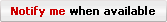 Click to notify me when available